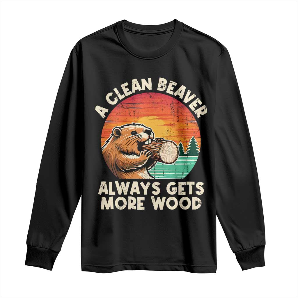A Clean Beaver Always Gets More Wood Long Sleeve Shirt Funny Adult Crude Joke TS10 Black Print Your Wear