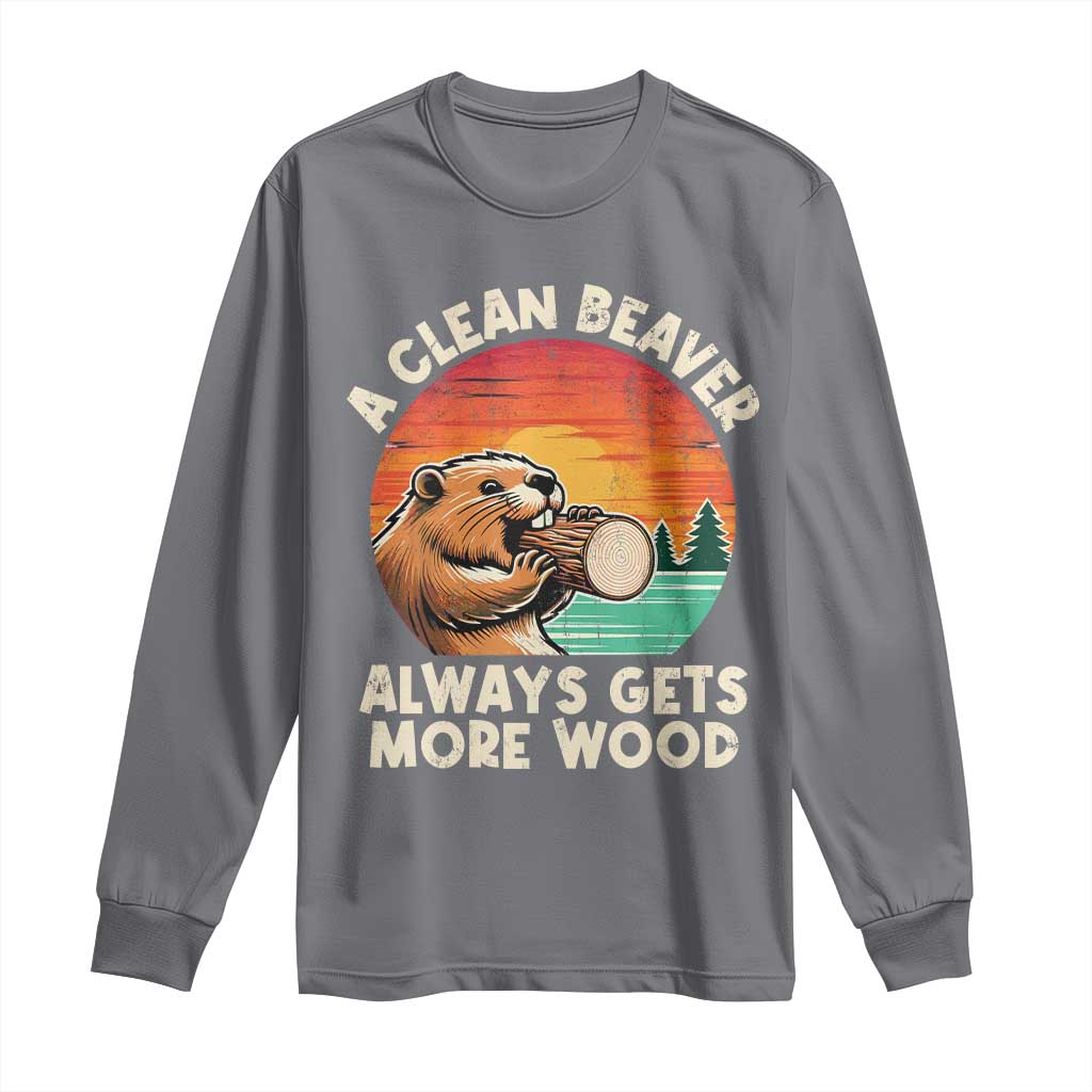 A Clean Beaver Always Gets More Wood Long Sleeve Shirt Funny Adult Crude Joke TS10 Charcoal Print Your Wear