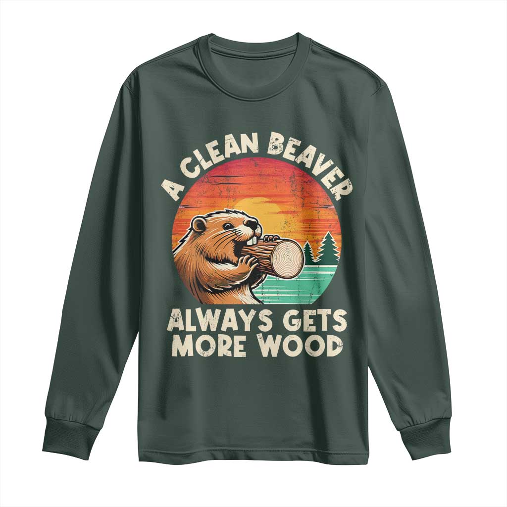 A Clean Beaver Always Gets More Wood Long Sleeve Shirt Funny Adult Crude Joke TS10 Dark Forest Green Print Your Wear