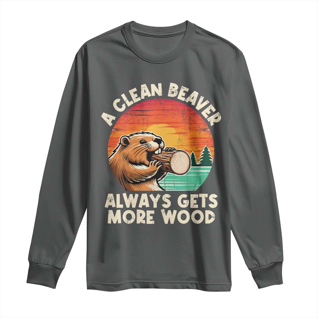A Clean Beaver Always Gets More Wood Long Sleeve Shirt Funny Adult Crude Joke TS10 Dark Heather Print Your Wear