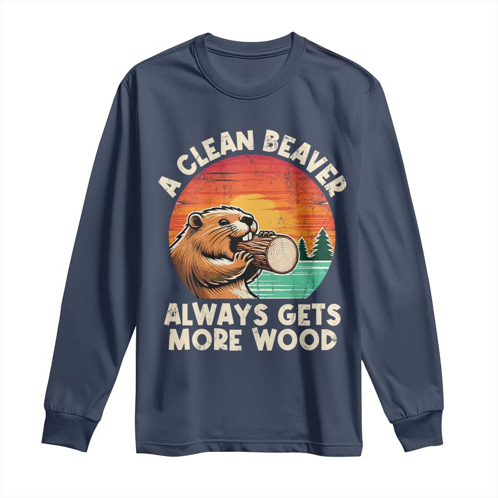 A Clean Beaver Always Gets More Wood Long Sleeve Shirt Funny Adult Crude Joke TS10 Navy Print Your Wear