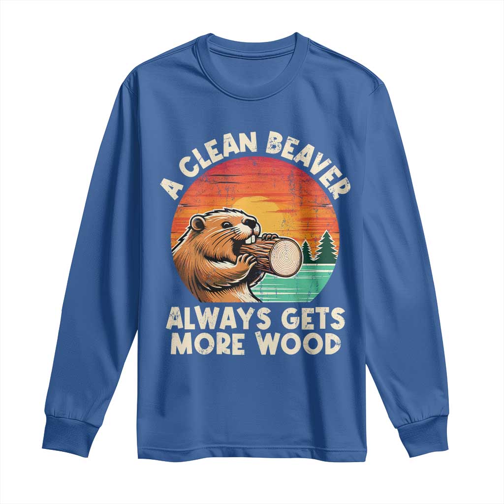 A Clean Beaver Always Gets More Wood Long Sleeve Shirt Funny Adult Crude Joke TS10 Royal Blue Print Your Wear