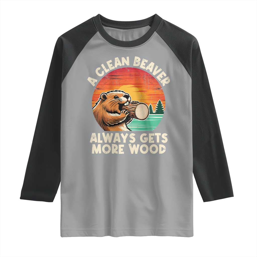 A Clean Beaver Always Gets More Wood Raglan Shirt Funny Adult Crude Joke TS10 Sport Gray Black Print Your Wear