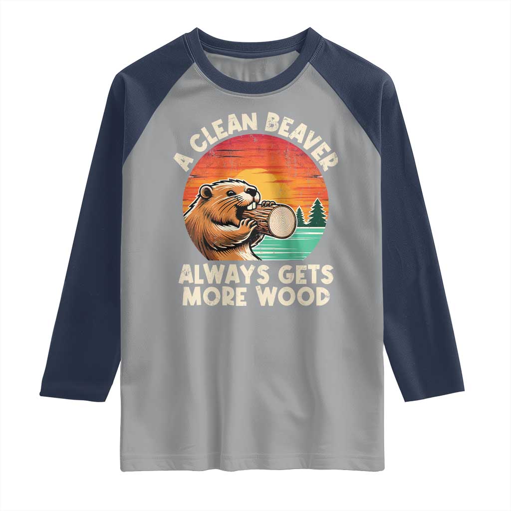 A Clean Beaver Always Gets More Wood Raglan Shirt Funny Adult Crude Joke TS10 Sport Gray Navy Print Your Wear
