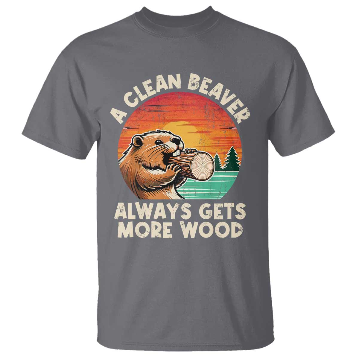 A Clean Beaver Always Gets More Wood T Shirt Funny Adult Crude Joke TS10 Charcoal Print Your Wear