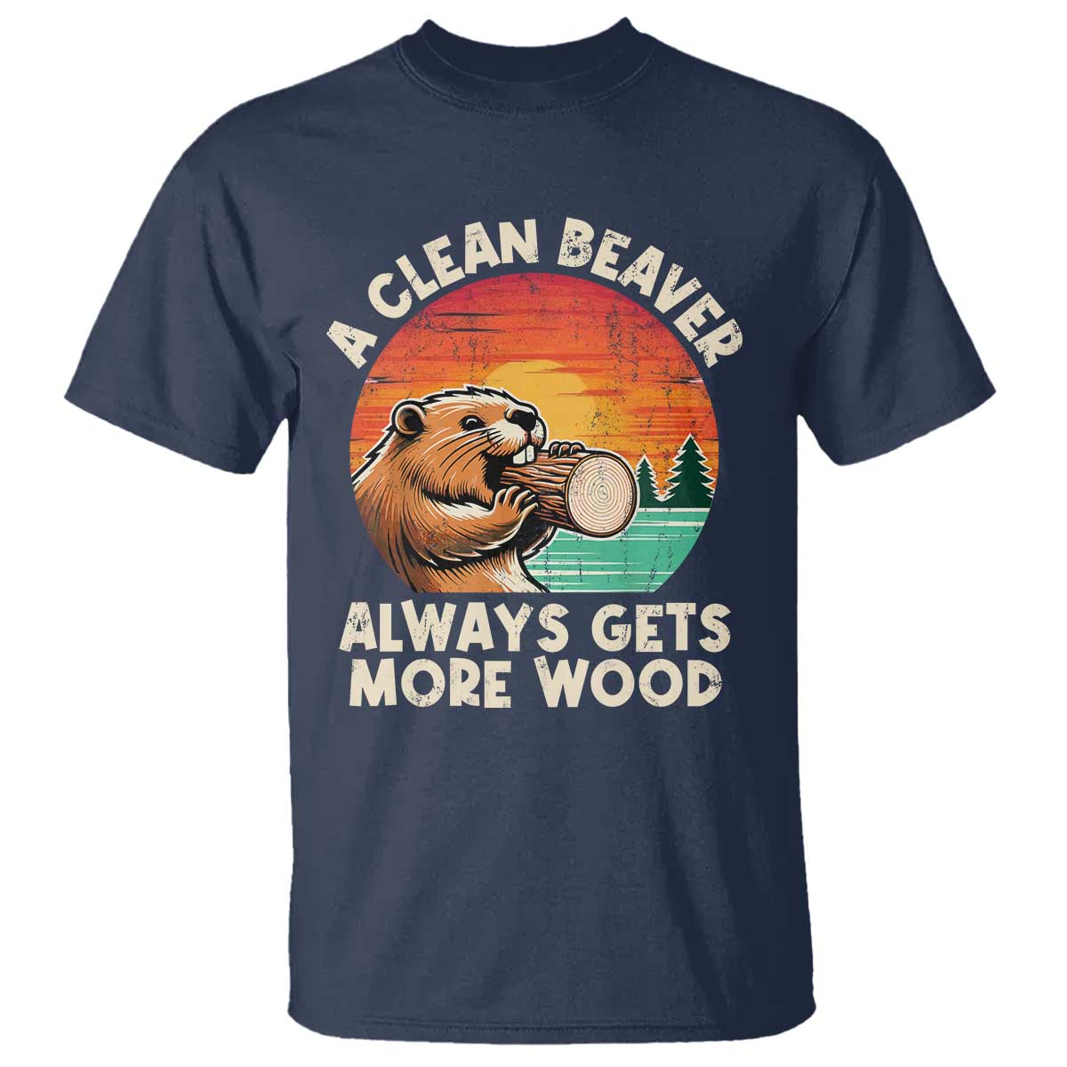 A Clean Beaver Always Gets More Wood T Shirt Funny Adult Crude Joke TS10 Navy Print Your Wear
