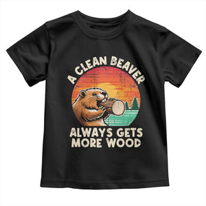 A Clean Beaver Always Gets More Wood Toddler T Shirt Funny Adult Crude Joke TS10 Black Print Your Wear