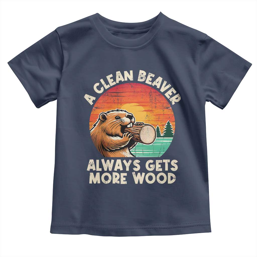 A Clean Beaver Always Gets More Wood Toddler T Shirt Funny Adult Crude Joke TS10 Navy Print Your Wear
