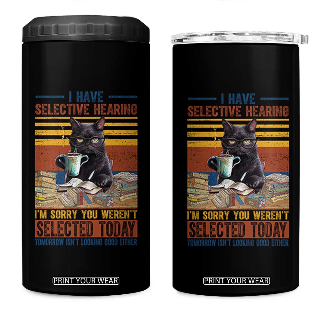 Selected Cat Humor 4 in 1 Can Cooler Tumbler Funny I Have Selective Hearing You Werent Vintage TS10 One Size: 16 oz Black Print Your Wear