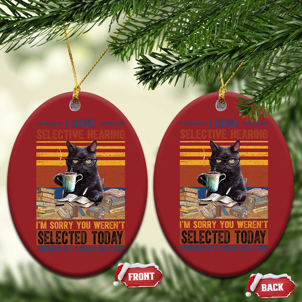 Selected Cat Humor Christmas Ornament Funny I Have Selective Hearing You Werent Vintage TS10 Oval Red Print Your Wear