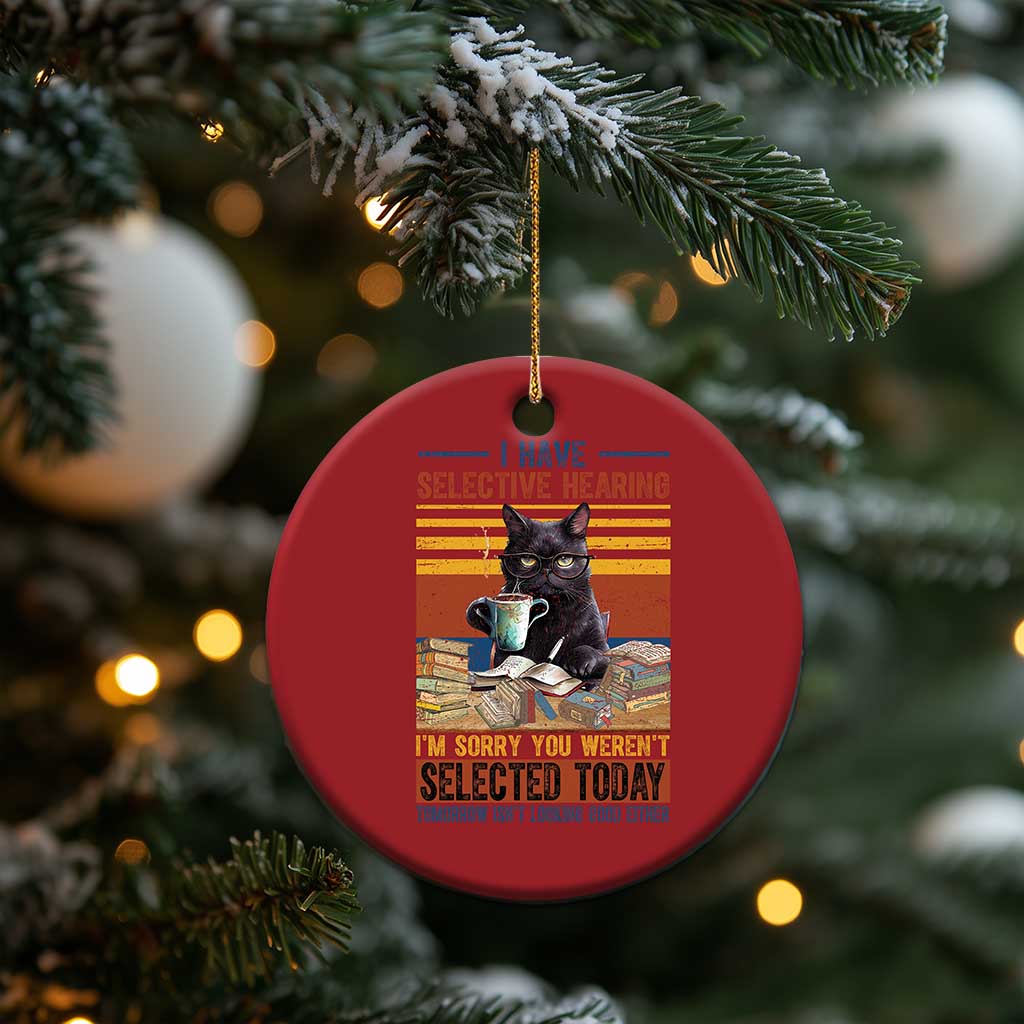 Selected Cat Humor Christmas Ornament Funny I Have Selective Hearing You Werent Vintage TS10 Print Your Wear