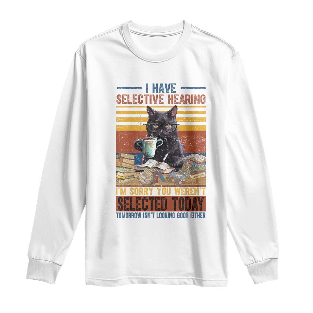 Selected Cat Humor Long Sleeve Shirt Funny I Have Selective Hearing You Werent Vintage TS10 White Print Your Wear