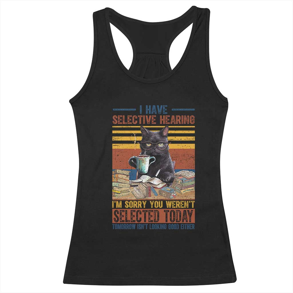 Selected Cat Humor Racerback Tank Top Funny I Have Selective Hearing You Werent Vintage TS10 Black Print Your Wear