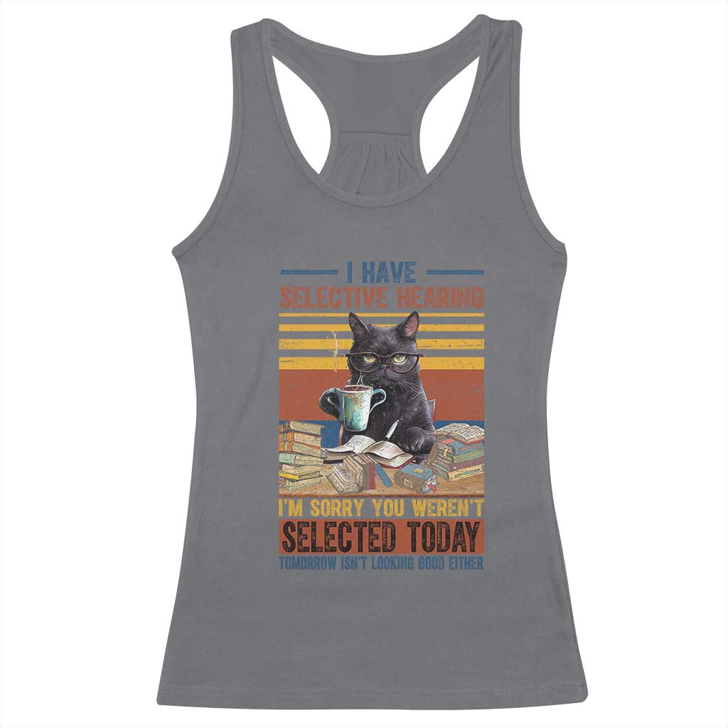 Selected Cat Humor Racerback Tank Top Funny I Have Selective Hearing You Werent Vintage TS10 Charcoal Print Your Wear