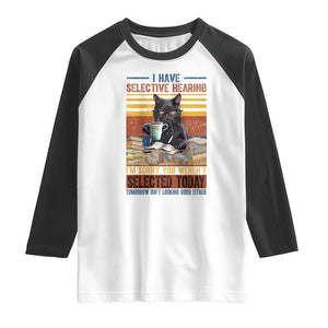 Selected Cat Humor Raglan Shirt Funny I Have Selective Hearing You Werent Vintage TS10 White Black Print Your Wear