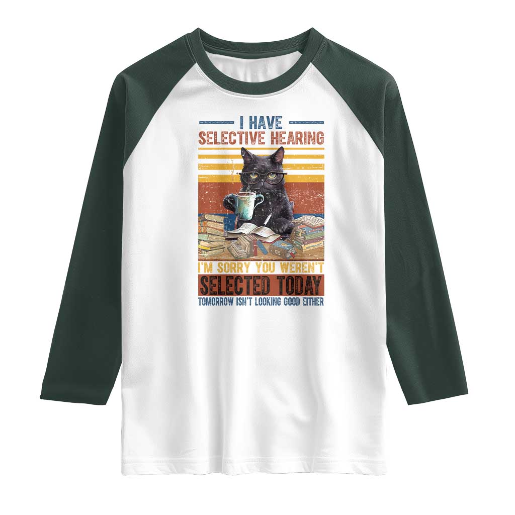 Selected Cat Humor Raglan Shirt Funny I Have Selective Hearing You Werent Vintage TS10 White Dark Forest Green Print Your Wear
