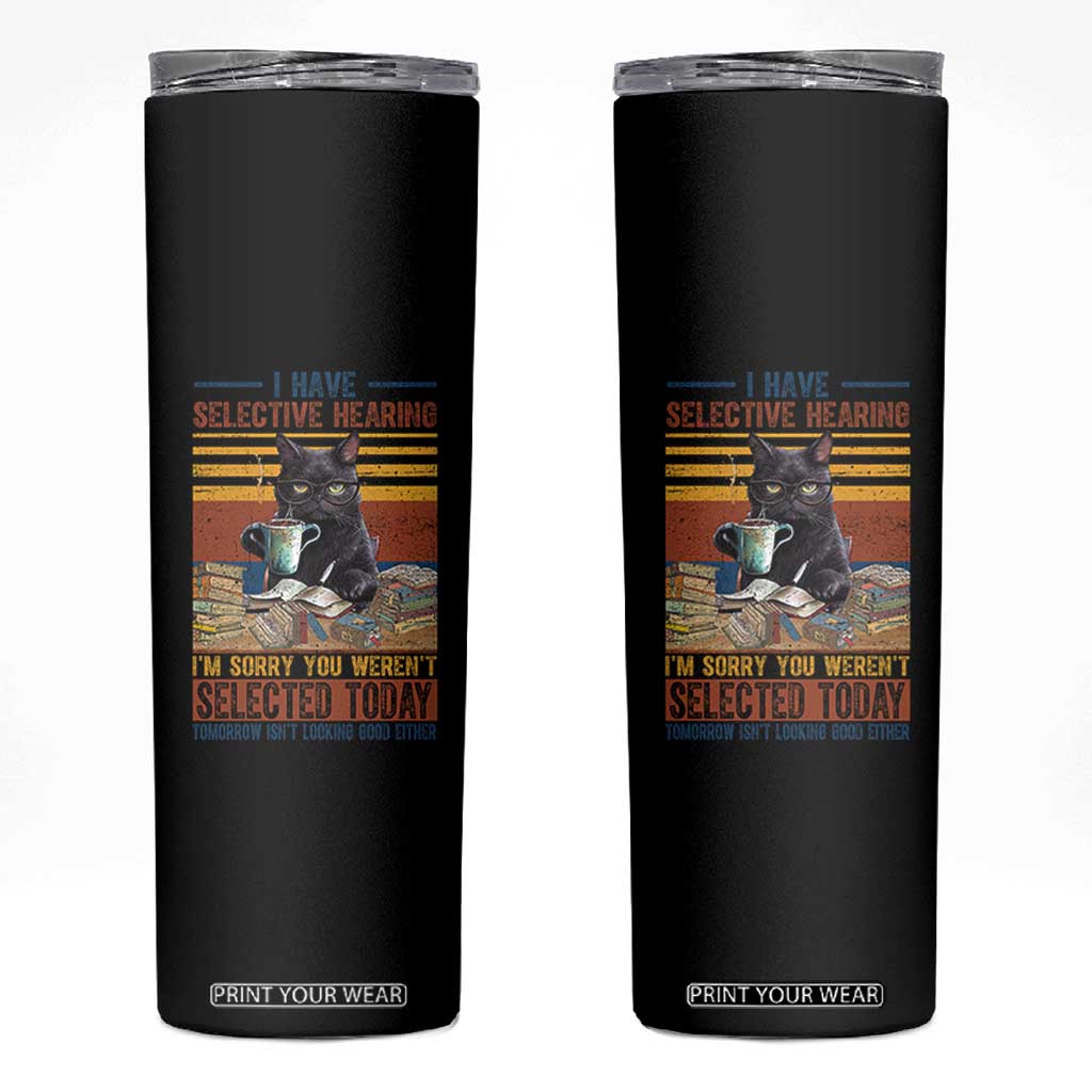 Selected Cat Humor Skinny Tumbler Funny I Have Selective Hearing You Werent Vintage TS10 Black Print Your Wear