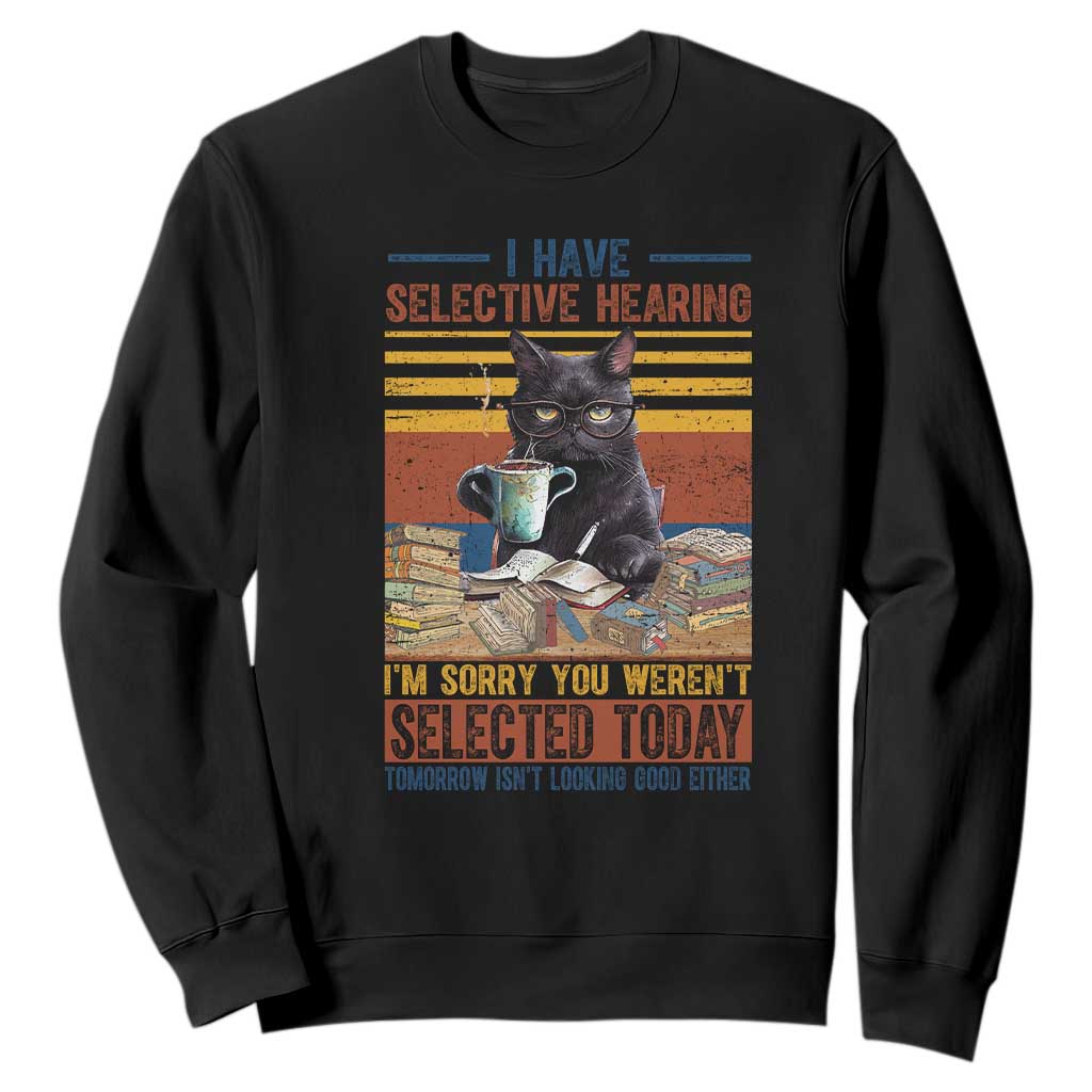 Selected Cat Humor Sweatshirt Funny I Have Selective Hearing You Werent Vintage TS10 Black Print Your Wear