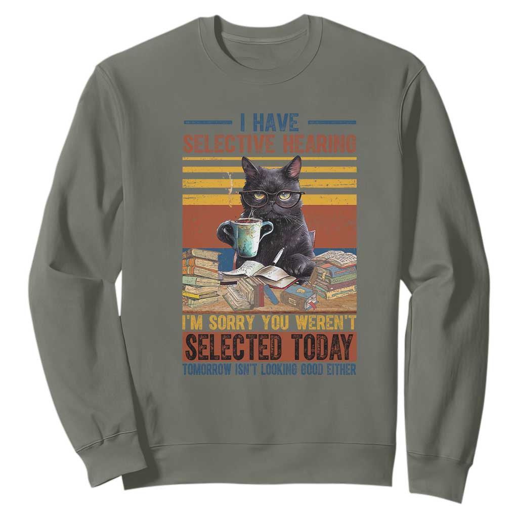 Selected Cat Humor Sweatshirt Funny I Have Selective Hearing You Werent Vintage TS10 Military Green Print Your Wear