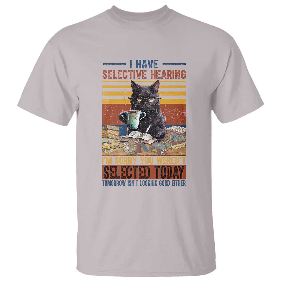 Selected Cat Humor T Shirt Funny I Have Selective Hearing You Werent Vintage TS10 Ice Gray Print Your Wear