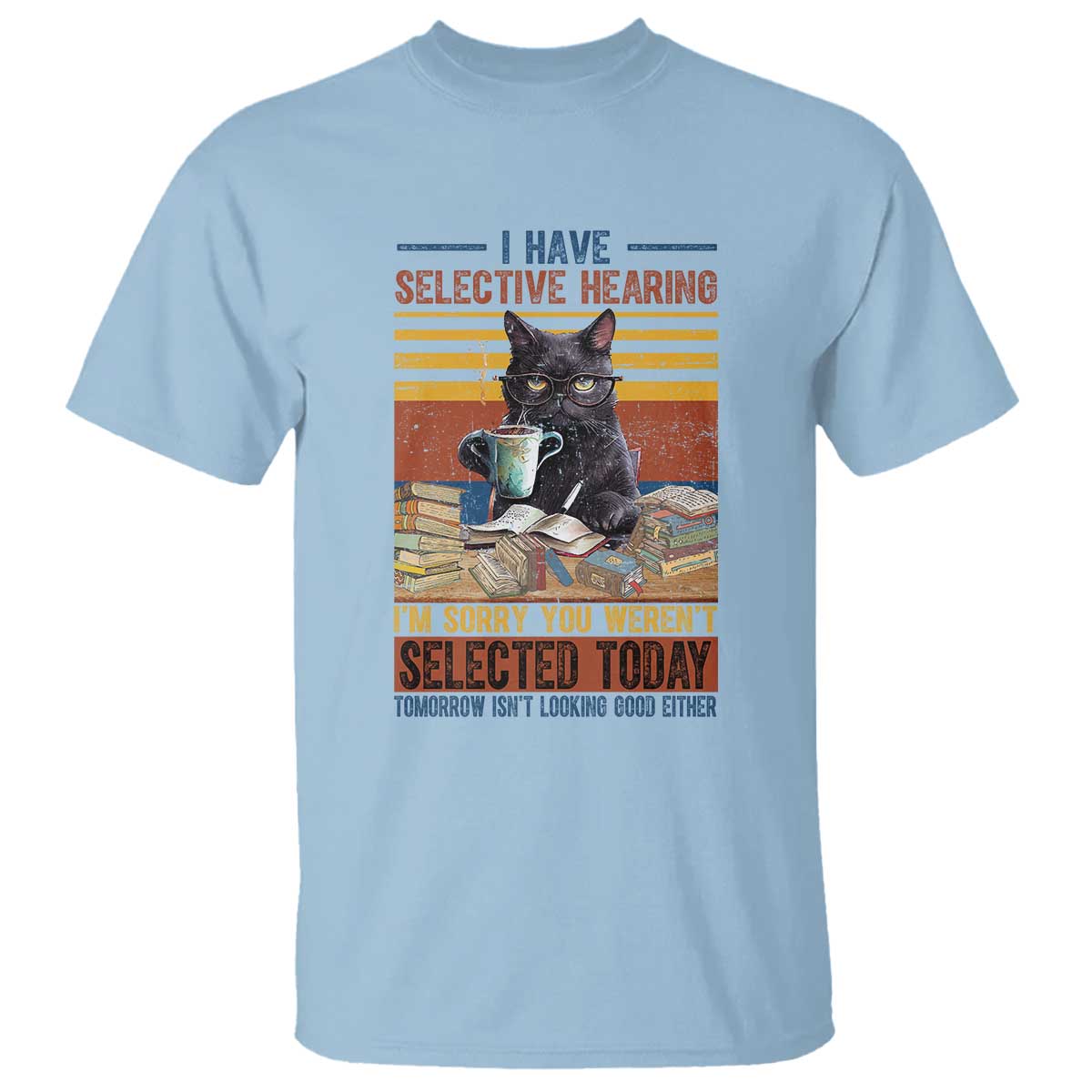 Selected Cat Humor T Shirt Funny I Have Selective Hearing You Werent Vintage TS10 Light Blue Print Your Wear