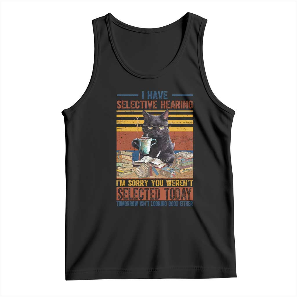 Selected Cat Humor Tank Top Funny I Have Selective Hearing You Werent Vintage TS10 Black Print Your Wear