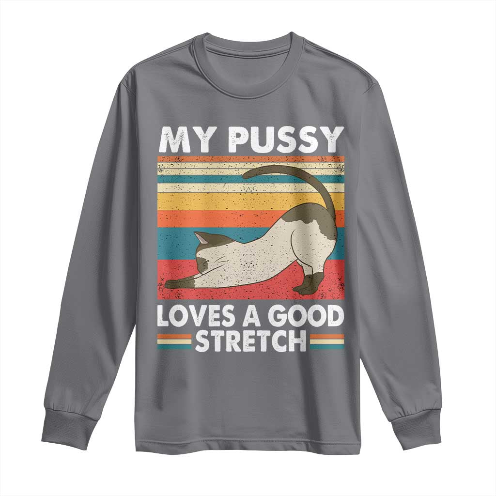 My Pussy Loves A Good Stretch Long Sleeve Shirt Funny Humor Saying Cat Vintage TS10 Charcoal Print Your Wear