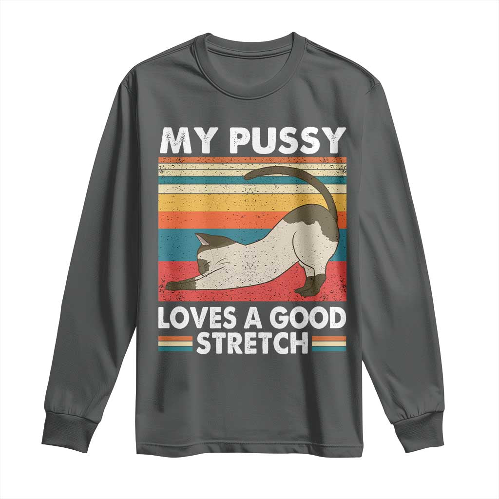 My Pussy Loves A Good Stretch Long Sleeve Shirt Funny Humor Saying Cat Vintage TS10 Dark Heather Print Your Wear