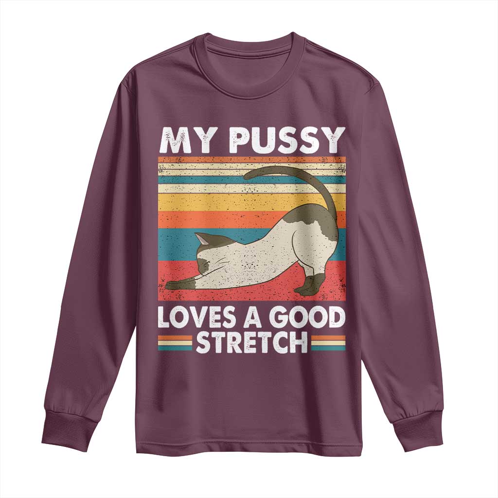 My Pussy Loves A Good Stretch Long Sleeve Shirt Funny Humor Saying Cat Vintage TS10 Maroon Print Your Wear