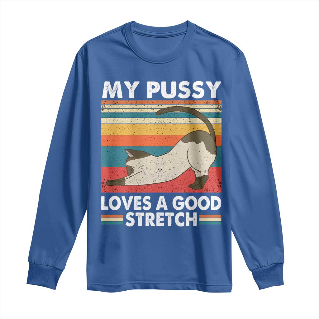 My Pussy Loves A Good Stretch Long Sleeve Shirt Funny Humor Saying Cat Vintage TS10 Royal Blue Print Your Wear