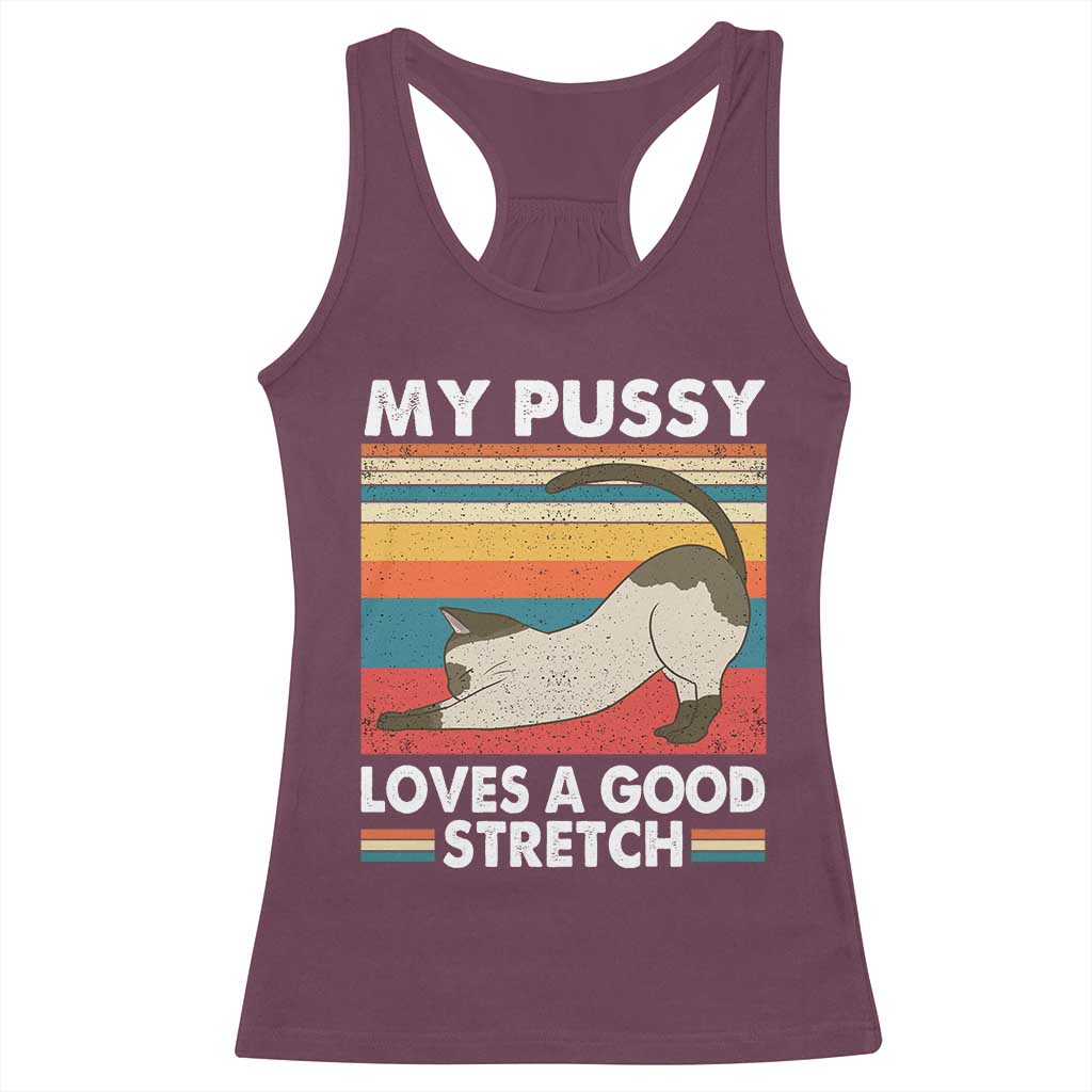 My Pussy Loves A Good Stretch Racerback Tank Top Funny Humor Saying Cat Vintage TS10 Maroon Print Your Wear