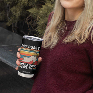 My Pussy Loves A Good Stretch Tumbler Cup Funny Humor Saying Cat Vintage TS10 Print Your Wear