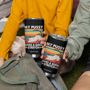My Pussy Loves A Good Stretch Tumbler Cup Funny Humor Saying Cat Vintage TS10 Print Your Wear