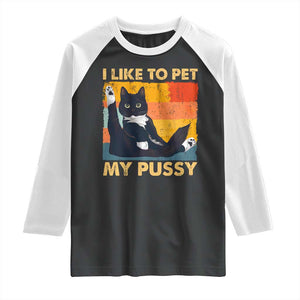 Funny Humor Saying Cat Raglan Shirt I Like To Pet My Pussy Naughty Vintage TS10 Black White Print Your Wear