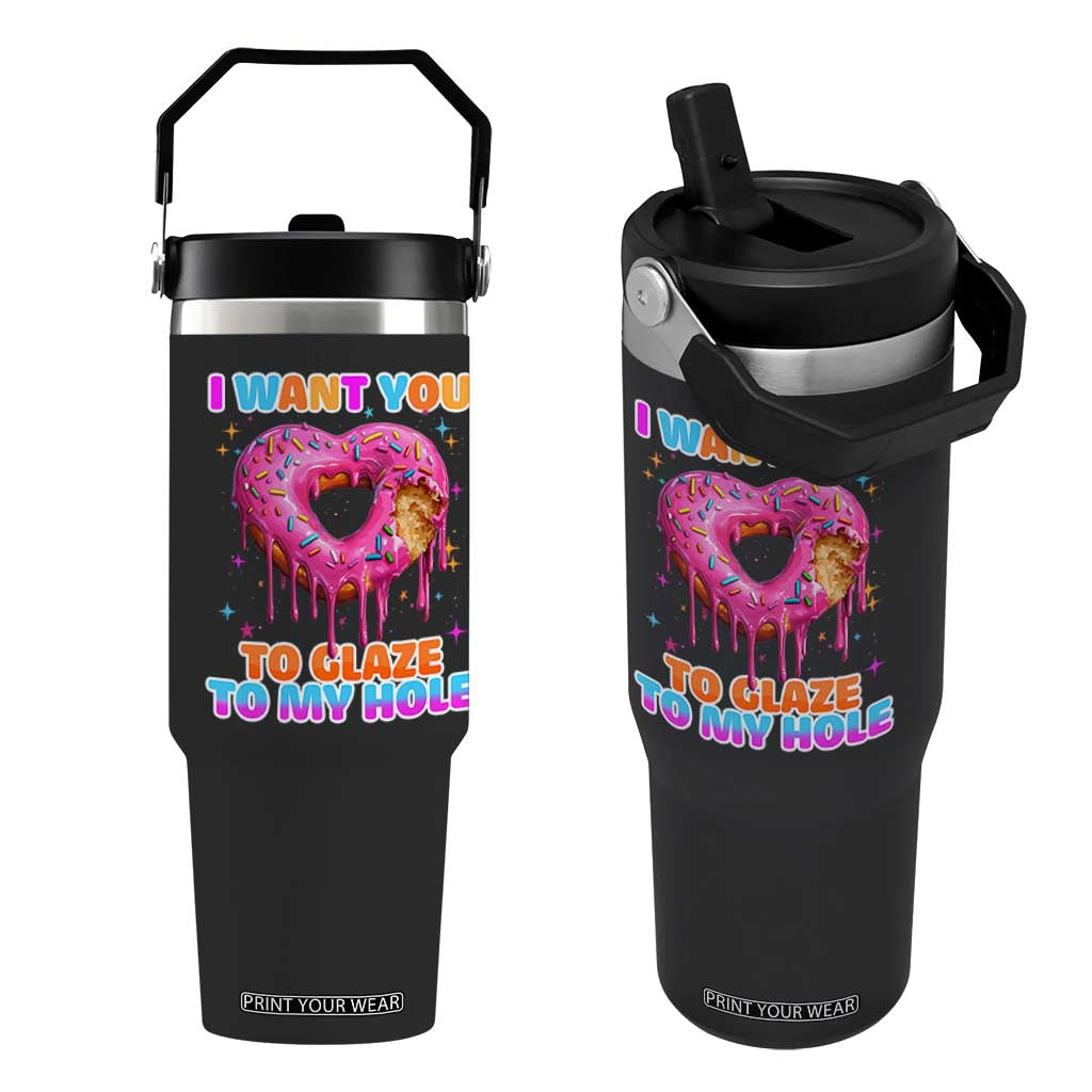 Funny Offensive Embarrassing Flip Straw Tumbler I Want You to Glaze My Hole Adult Humor Donut TS10 One Size: 30 oz Black Print Your Wear