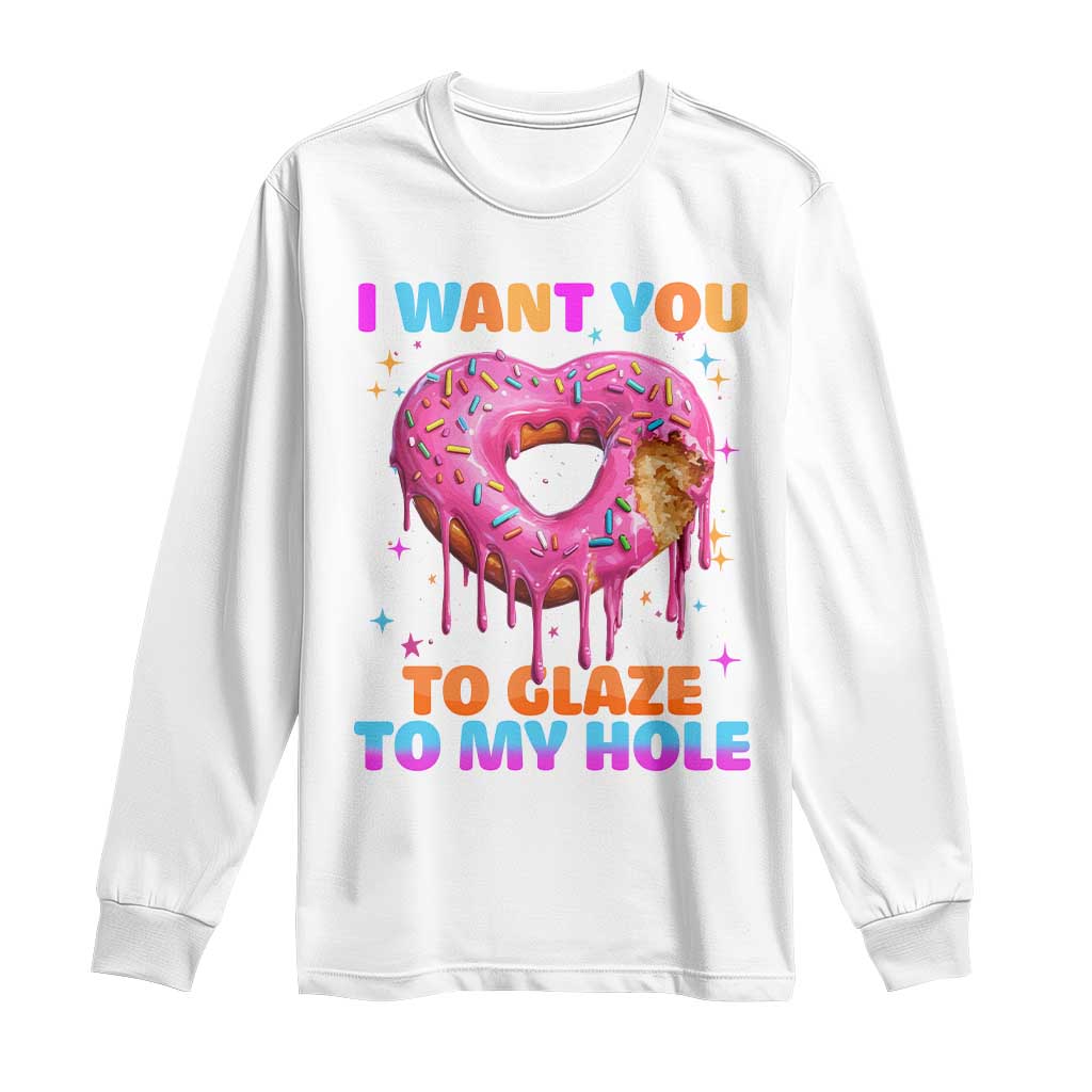 Funny Offensive Embarrassing Long Sleeve Shirt I Want You to Glaze My Hole Adult Humor Donut TS10 White Print Your Wear
