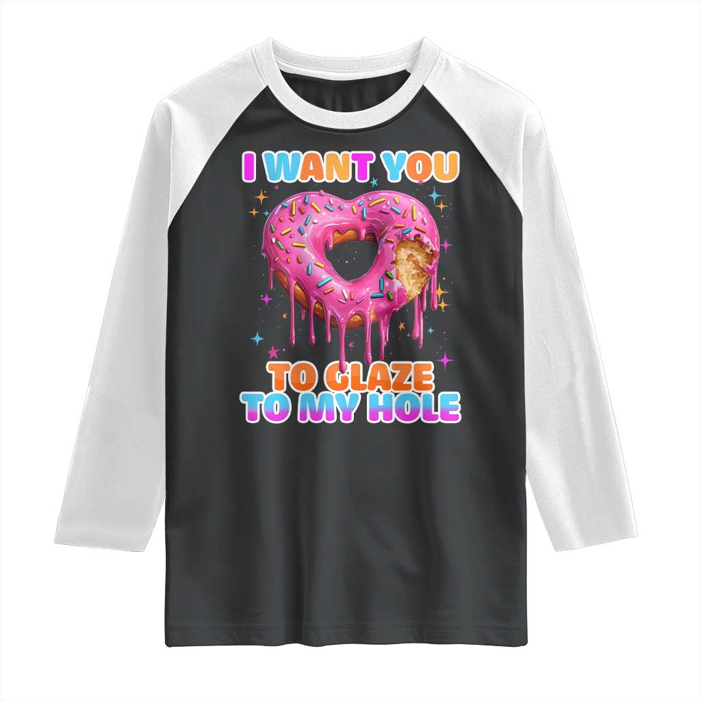 Funny Offensive Embarrassing Raglan Shirt I Want You to Glaze My Hole Adult Humor Donut TS10 Black White Print Your Wear