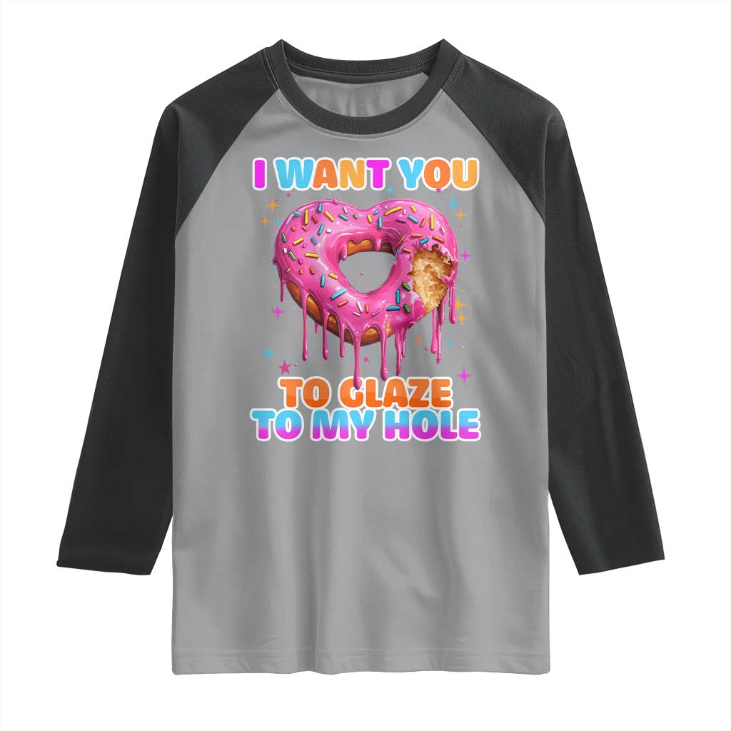 Funny Offensive Embarrassing Raglan Shirt I Want You to Glaze My Hole Adult Humor Donut TS10 Sport Gray Black Print Your Wear