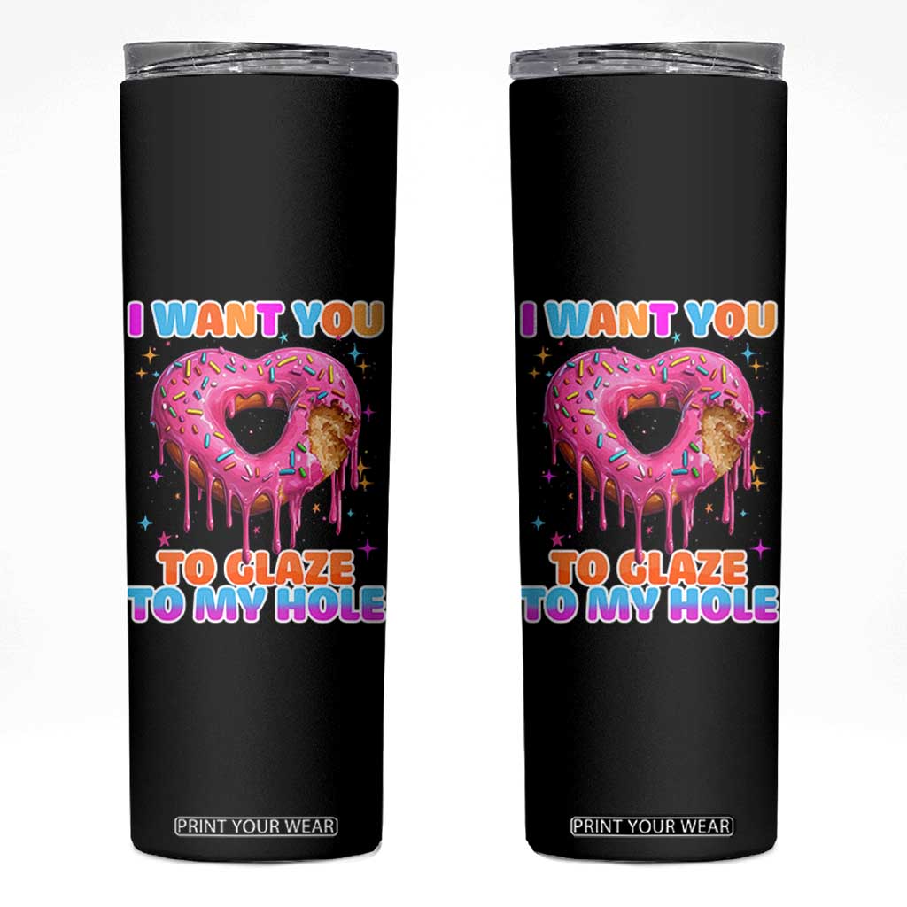 Funny Offensive Embarrassing Skinny Tumbler I Want You to Glaze My Hole Adult Humor Donut TS10 Black Print Your Wear