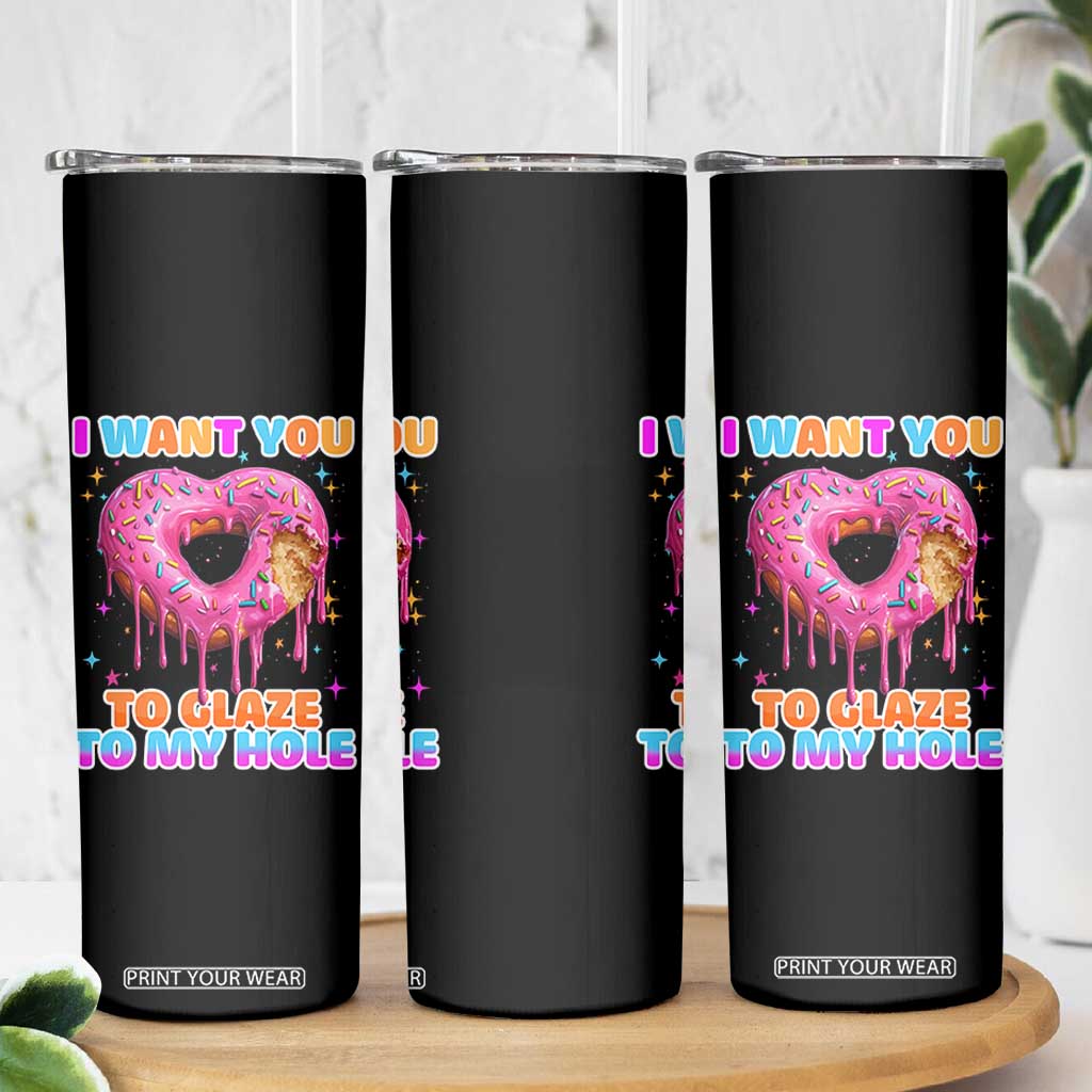 Funny Offensive Embarrassing Skinny Tumbler I Want You to Glaze My Hole Adult Humor Donut TS10 Print Your Wear