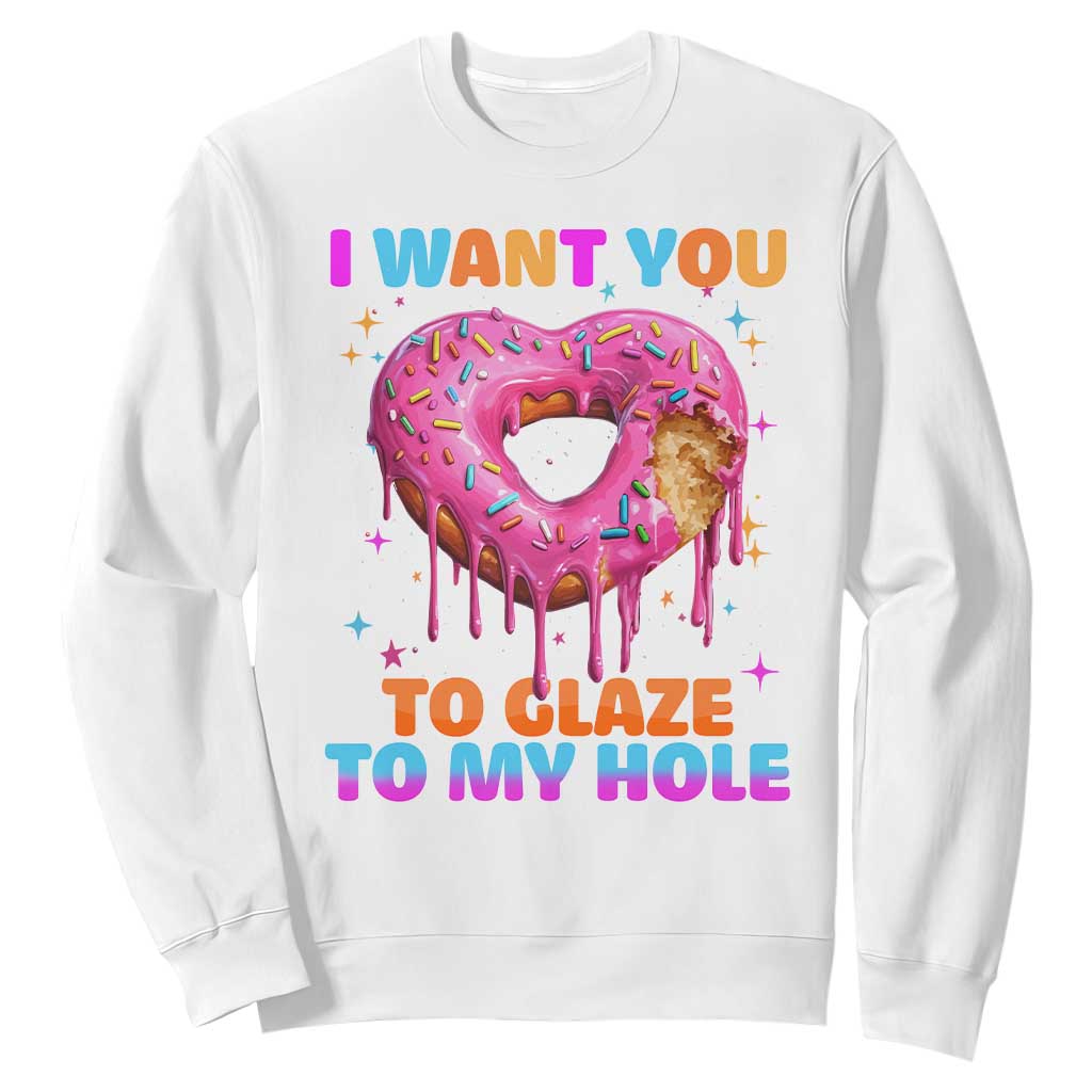 Funny Offensive Embarrassing Sweatshirt I Want You to Glaze My Hole Adult Humor Donut TS10 White Print Your Wear