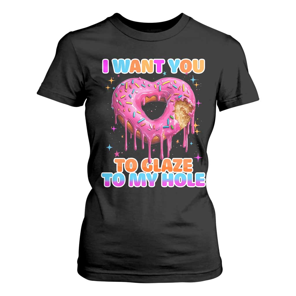 Funny Offensive Embarrassing T Shirt For Women I Want You to Glaze My Hole Adult Humor Donut TS10 Black Print Your Wear