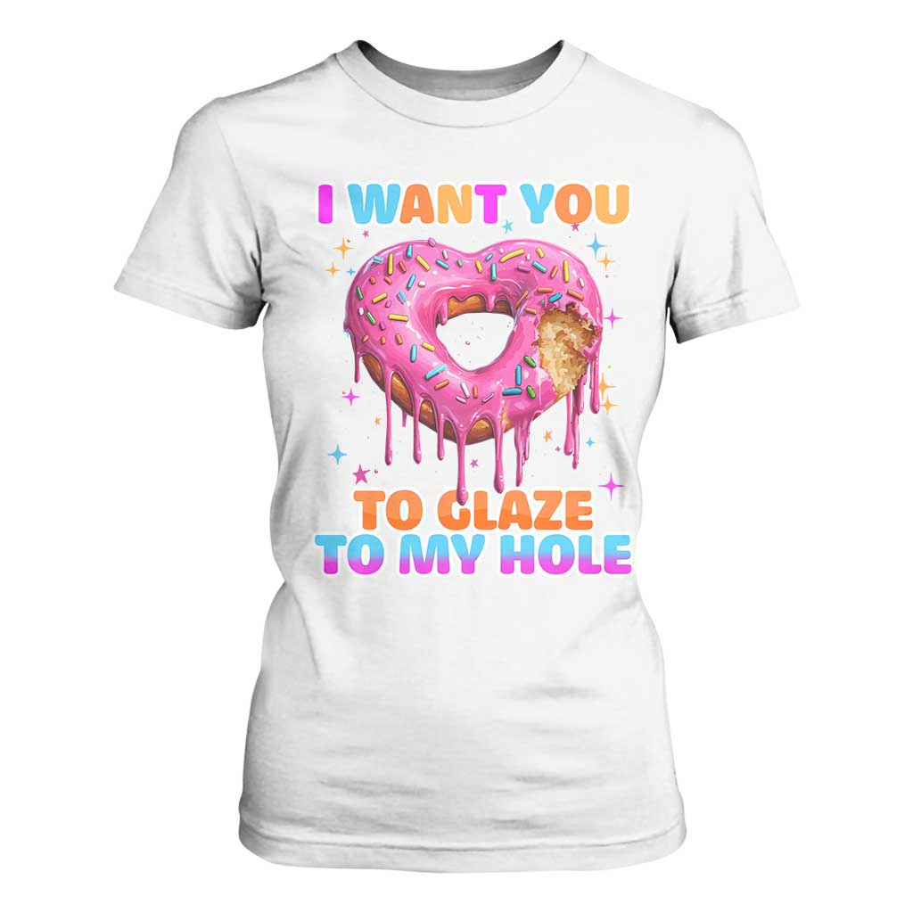 Funny Offensive Embarrassing T Shirt For Women I Want You to Glaze My Hole Adult Humor Donut TS10 White Print Your Wear