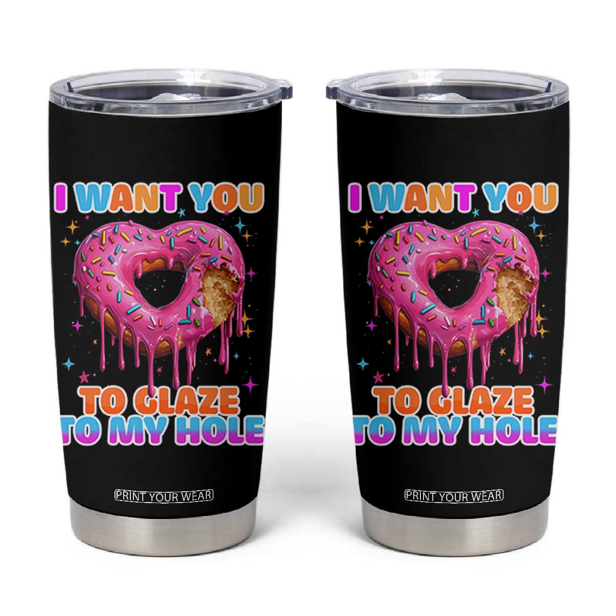 Funny Offensive Embarrassing Tumbler Cup I Want You to Glaze My Hole Adult Humor Donut TS10 Black Print Your Wear