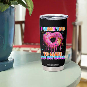 Funny Offensive Embarrassing Tumbler Cup I Want You to Glaze My Hole Adult Humor Donut TS10 Print Your Wear