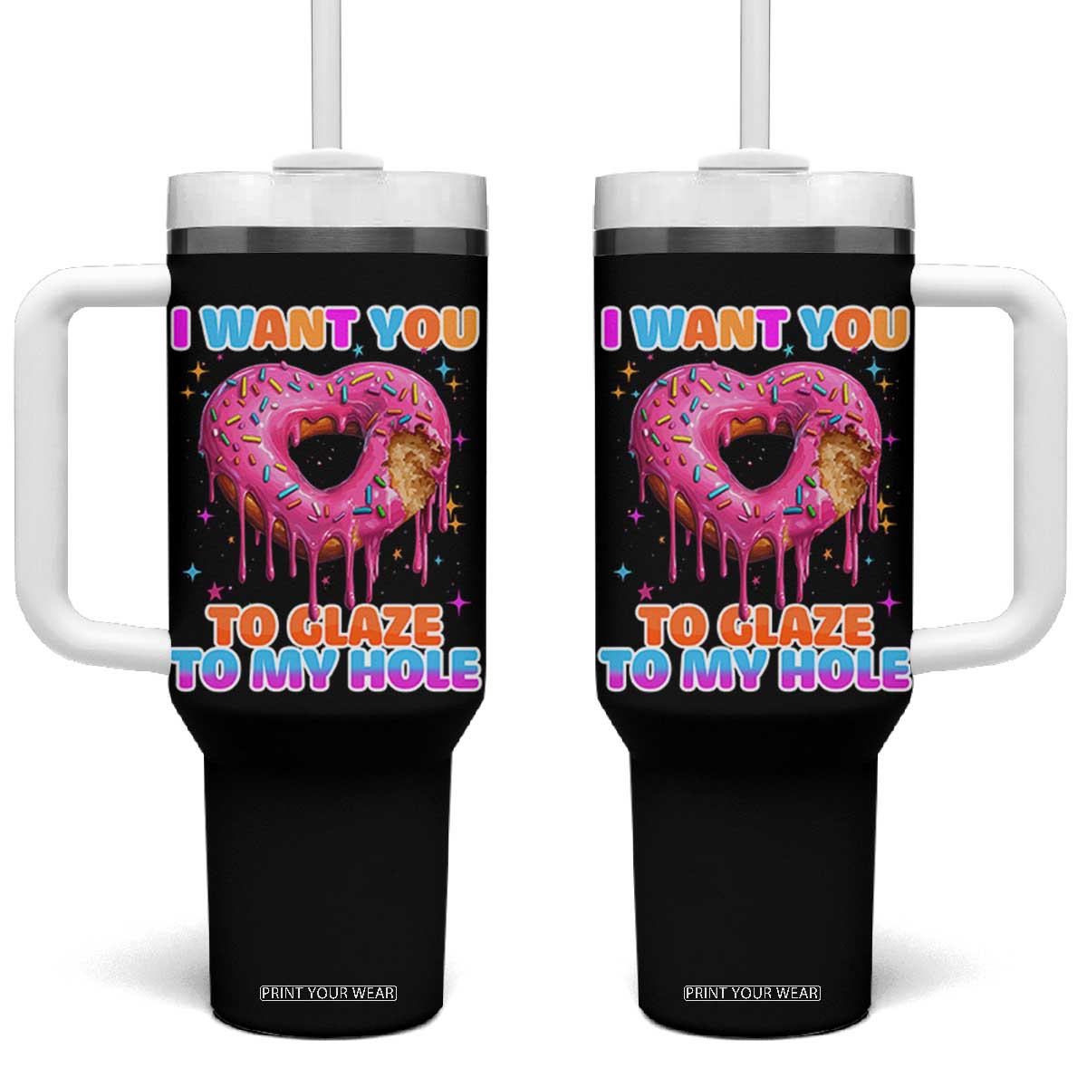 Funny Offensive Embarrassing Tumbler With Handle I Want You to Glaze My Hole Adult Humor Donut TS10 One Size: 40 oz Black Print Your Wear
