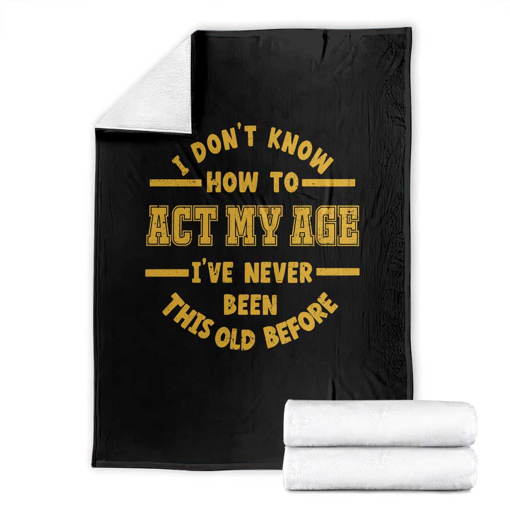 Funny Old Man Saying Gag Gift Throw Blanket Dont Know How To Act My Age Grandpa Dad TS10 Black Print Your Wear