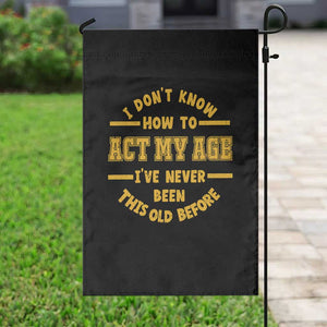 Funny Old Man Saying Gag Gift Garden Flag Dont Know How To Act My Age Grandpa Dad TS10 Print Your Wear