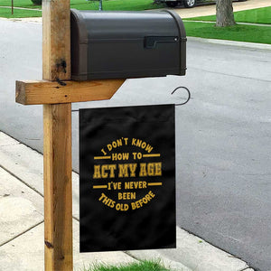 Funny Old Man Saying Gag Gift Garden Flag Dont Know How To Act My Age Grandpa Dad TS10 Print Your Wear