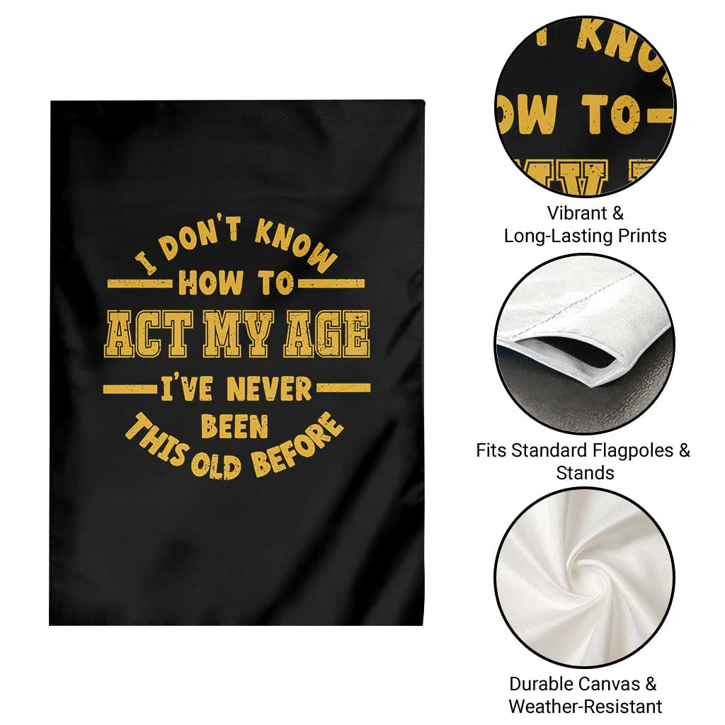 Funny Old Man Saying Gag Gift Garden Flag Dont Know How To Act My Age Grandpa Dad TS10 Print Your Wear
